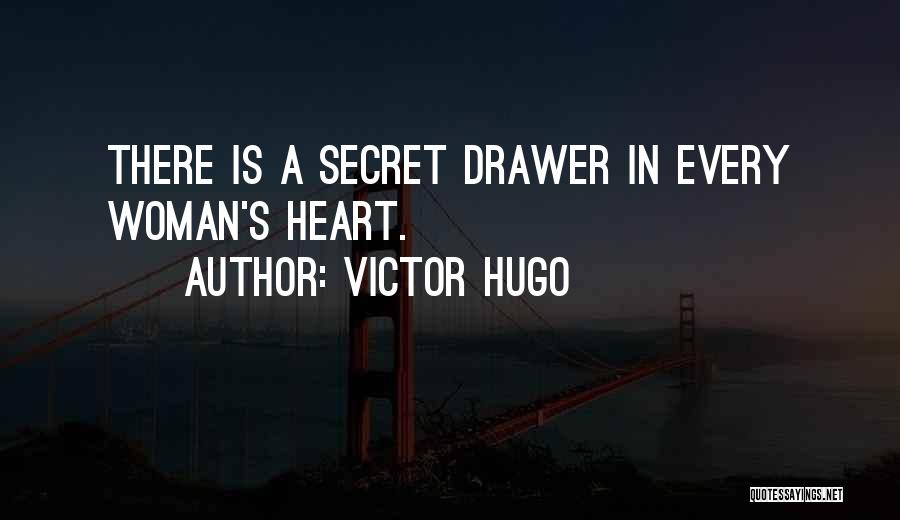 Victor Hugo Quotes: There Is A Secret Drawer In Every Woman's Heart.