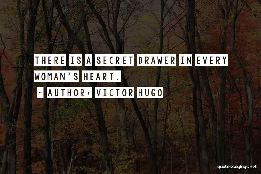 Victor Hugo Quotes: There Is A Secret Drawer In Every Woman's Heart.