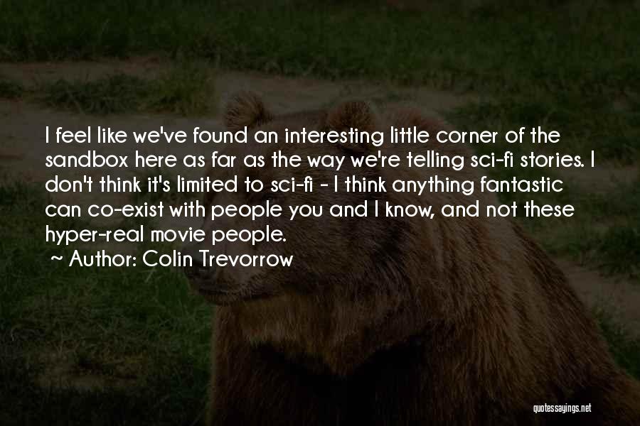 Colin Trevorrow Quotes: I Feel Like We've Found An Interesting Little Corner Of The Sandbox Here As Far As The Way We're Telling