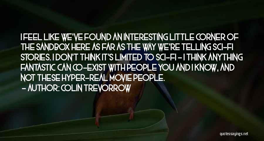 Colin Trevorrow Quotes: I Feel Like We've Found An Interesting Little Corner Of The Sandbox Here As Far As The Way We're Telling