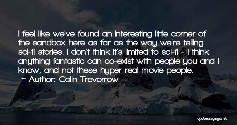 Colin Trevorrow Quotes: I Feel Like We've Found An Interesting Little Corner Of The Sandbox Here As Far As The Way We're Telling