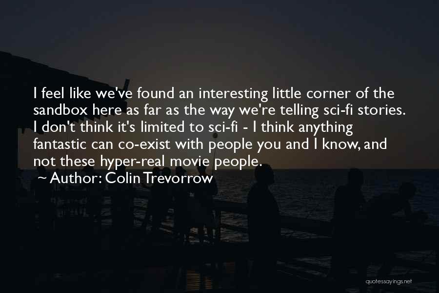 Colin Trevorrow Quotes: I Feel Like We've Found An Interesting Little Corner Of The Sandbox Here As Far As The Way We're Telling