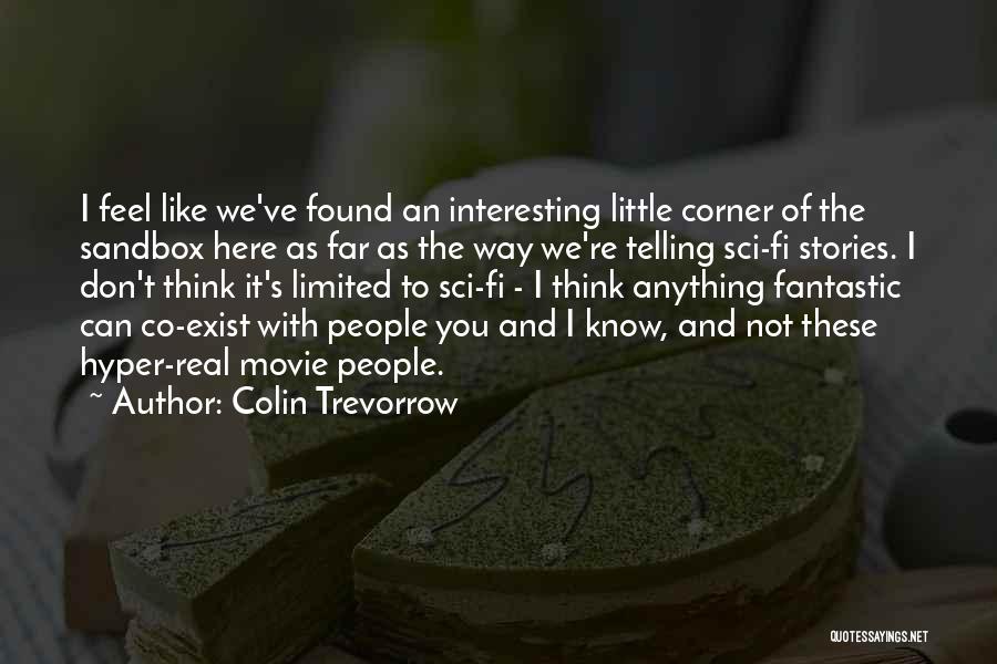 Colin Trevorrow Quotes: I Feel Like We've Found An Interesting Little Corner Of The Sandbox Here As Far As The Way We're Telling
