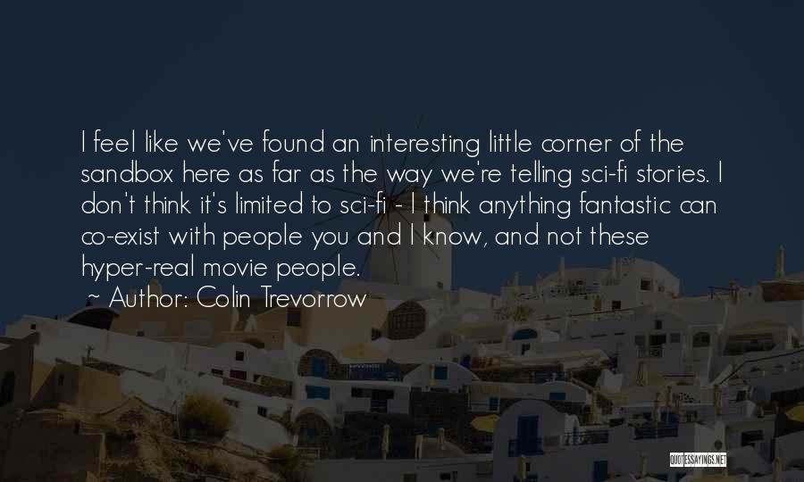 Colin Trevorrow Quotes: I Feel Like We've Found An Interesting Little Corner Of The Sandbox Here As Far As The Way We're Telling