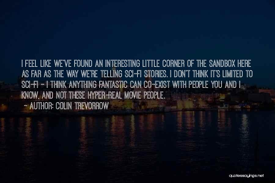 Colin Trevorrow Quotes: I Feel Like We've Found An Interesting Little Corner Of The Sandbox Here As Far As The Way We're Telling