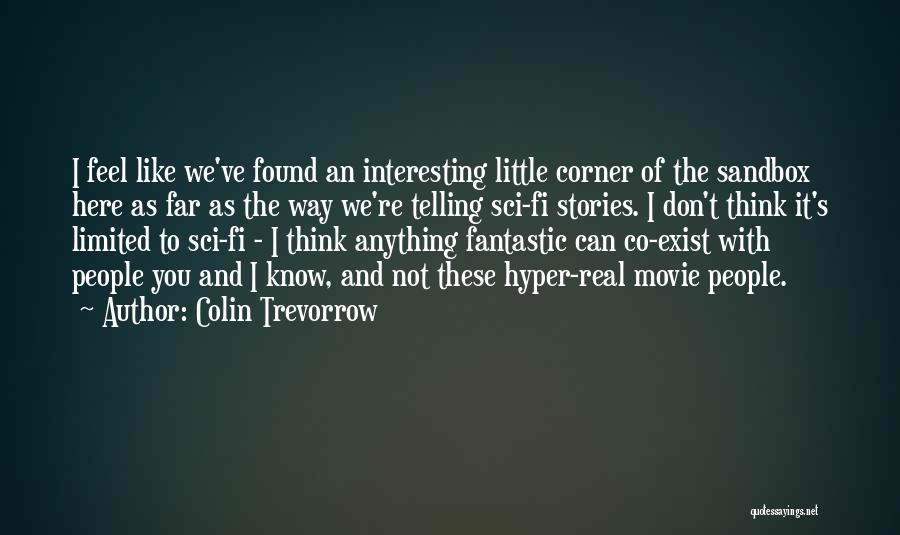 Colin Trevorrow Quotes: I Feel Like We've Found An Interesting Little Corner Of The Sandbox Here As Far As The Way We're Telling