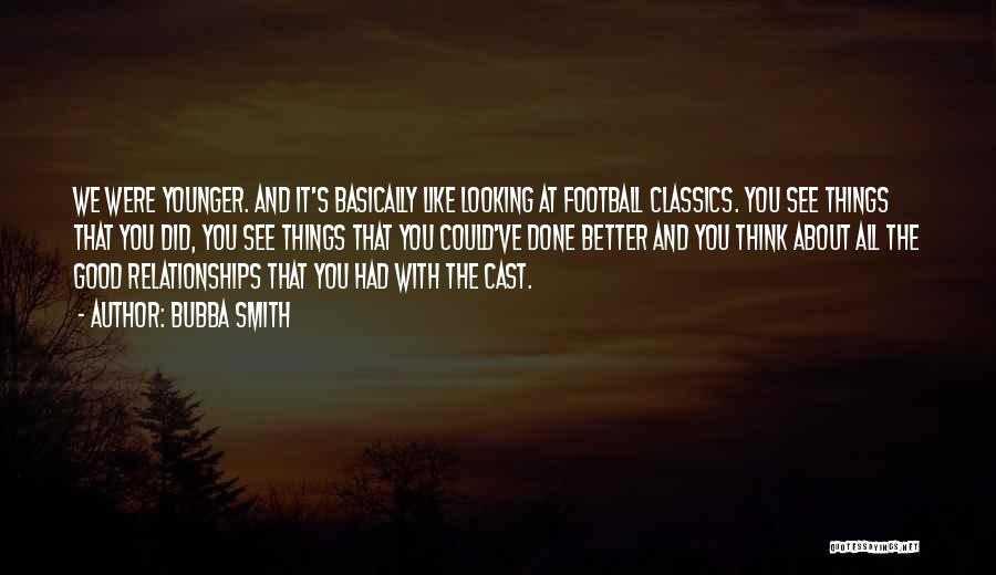 Bubba Smith Quotes: We Were Younger. And It's Basically Like Looking At Football Classics. You See Things That You Did, You See Things