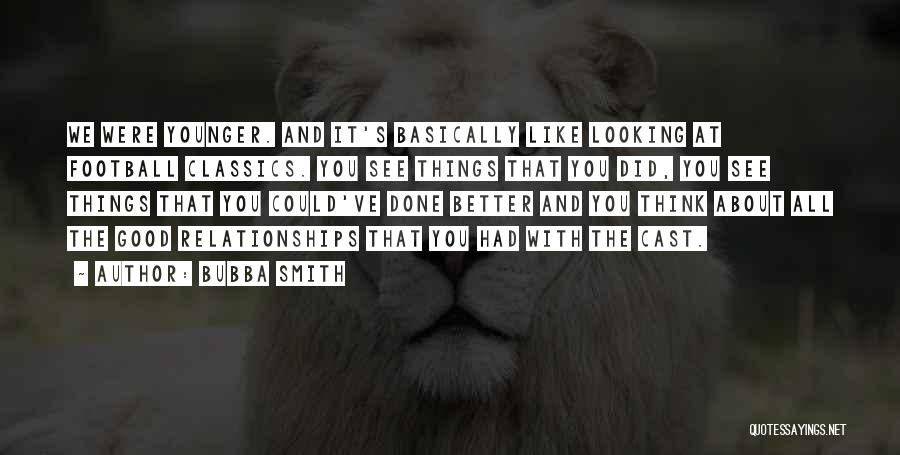Bubba Smith Quotes: We Were Younger. And It's Basically Like Looking At Football Classics. You See Things That You Did, You See Things