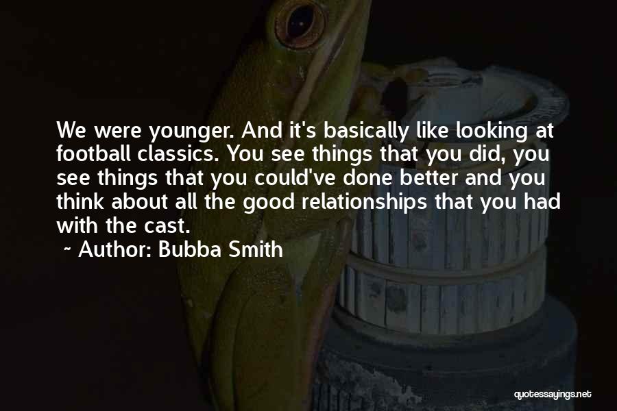 Bubba Smith Quotes: We Were Younger. And It's Basically Like Looking At Football Classics. You See Things That You Did, You See Things