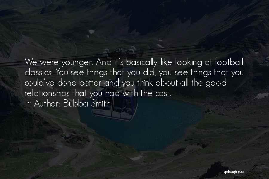 Bubba Smith Quotes: We Were Younger. And It's Basically Like Looking At Football Classics. You See Things That You Did, You See Things