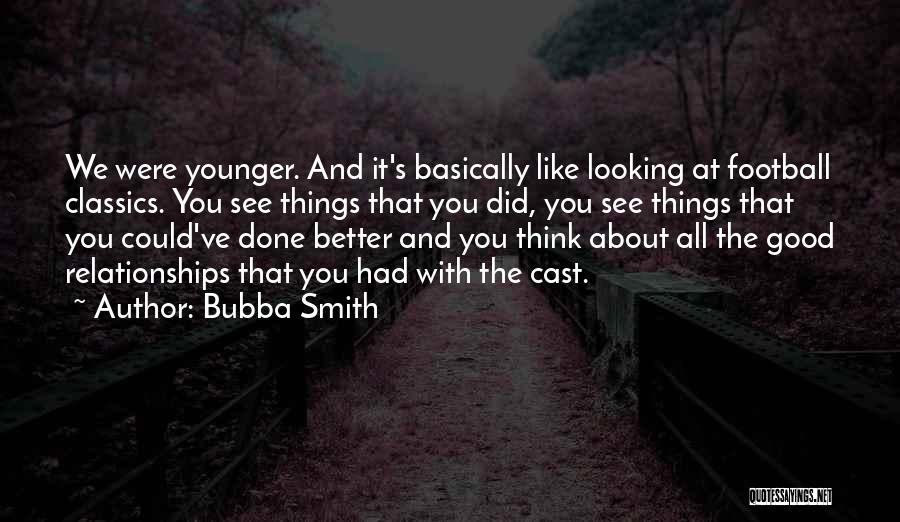 Bubba Smith Quotes: We Were Younger. And It's Basically Like Looking At Football Classics. You See Things That You Did, You See Things