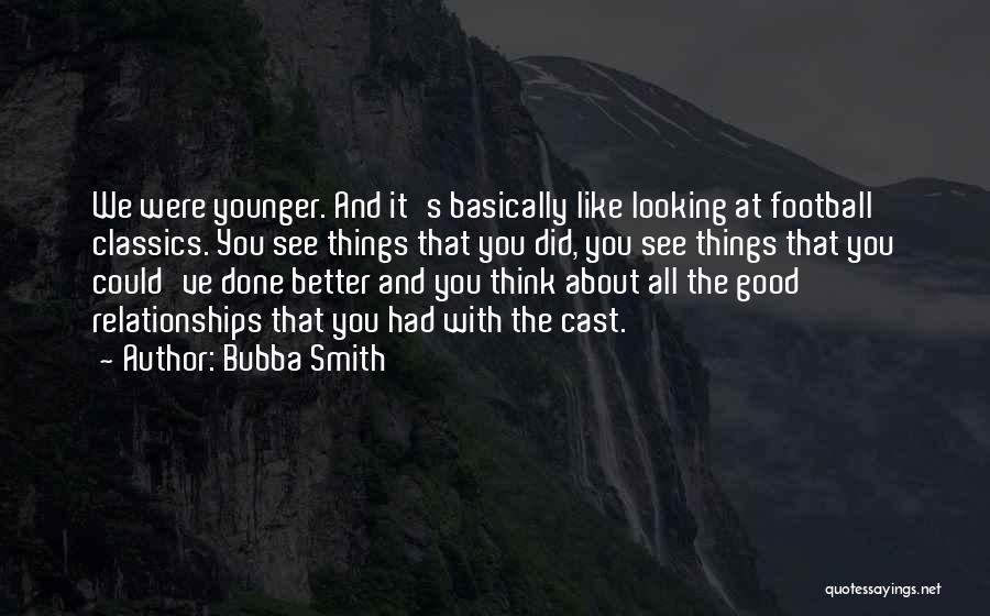 Bubba Smith Quotes: We Were Younger. And It's Basically Like Looking At Football Classics. You See Things That You Did, You See Things