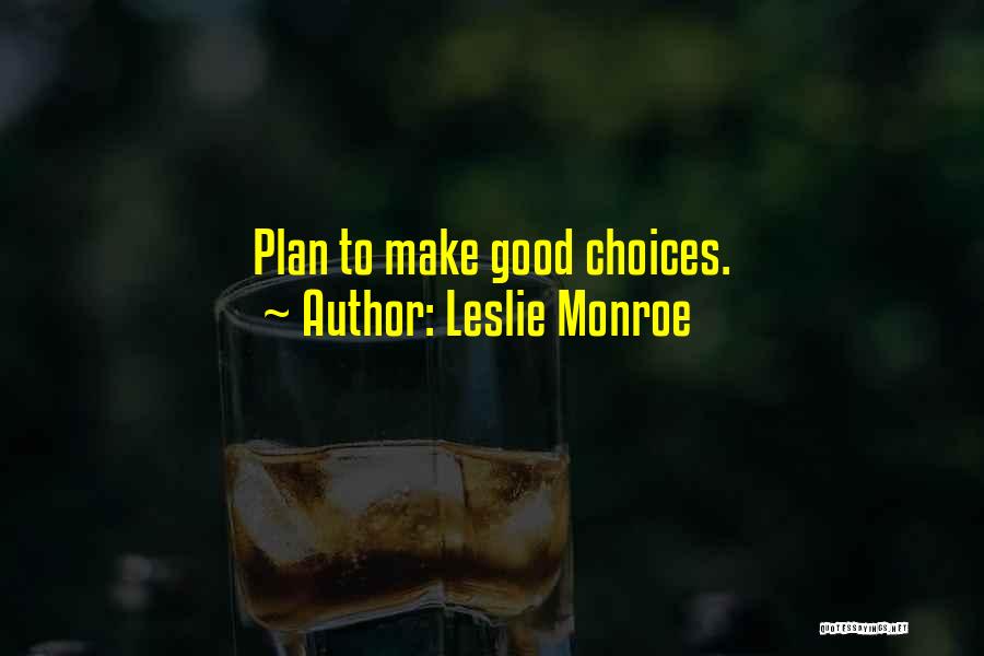 Leslie Monroe Quotes: Plan To Make Good Choices.