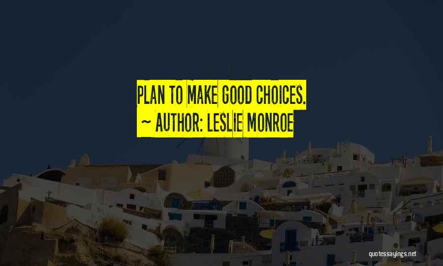 Leslie Monroe Quotes: Plan To Make Good Choices.
