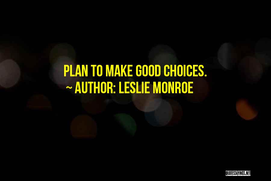 Leslie Monroe Quotes: Plan To Make Good Choices.