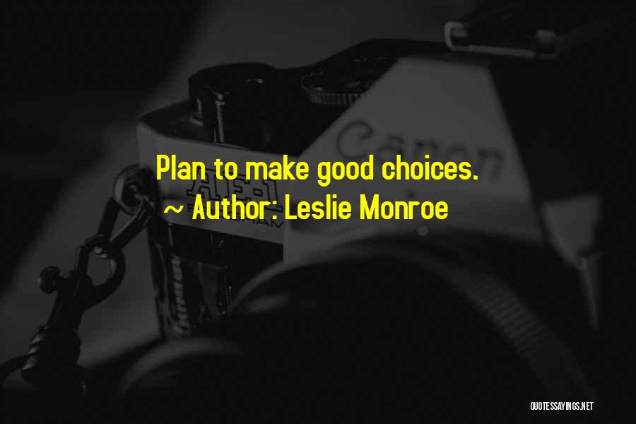 Leslie Monroe Quotes: Plan To Make Good Choices.