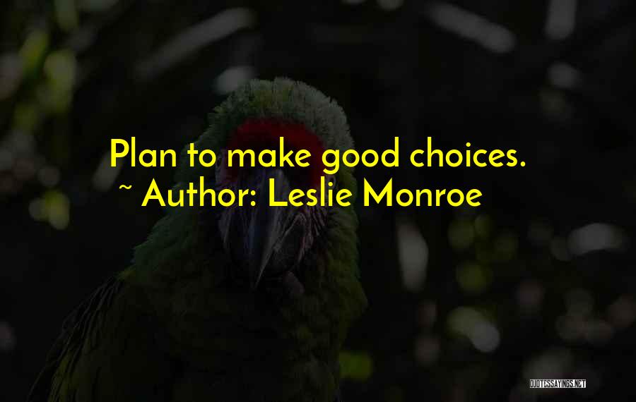 Leslie Monroe Quotes: Plan To Make Good Choices.