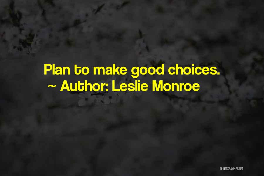 Leslie Monroe Quotes: Plan To Make Good Choices.