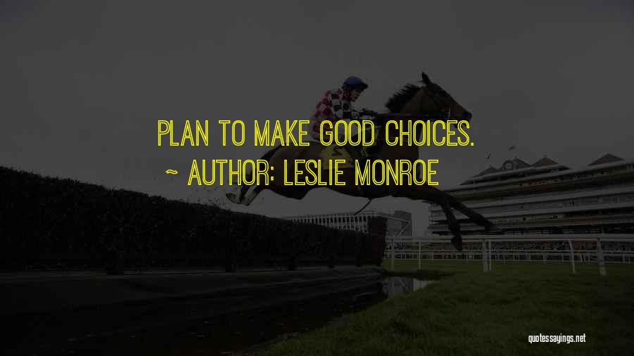 Leslie Monroe Quotes: Plan To Make Good Choices.