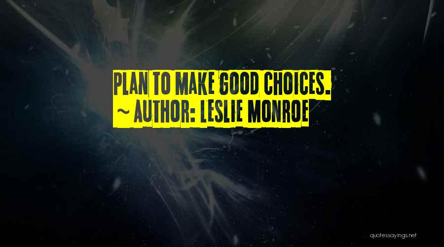 Leslie Monroe Quotes: Plan To Make Good Choices.