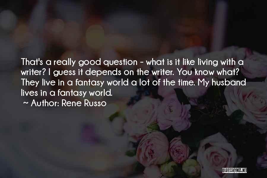 Rene Russo Quotes: That's A Really Good Question - What Is It Like Living With A Writer? I Guess It Depends On The