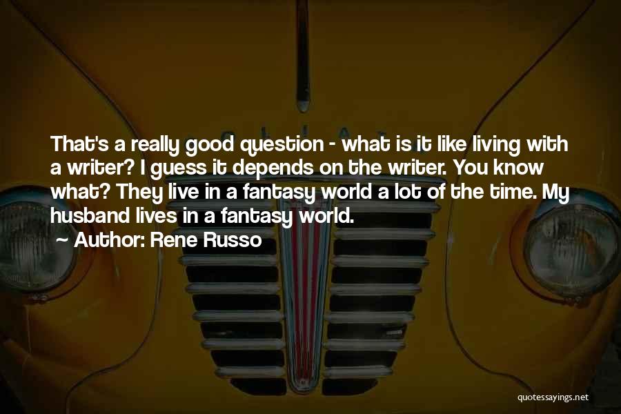 Rene Russo Quotes: That's A Really Good Question - What Is It Like Living With A Writer? I Guess It Depends On The