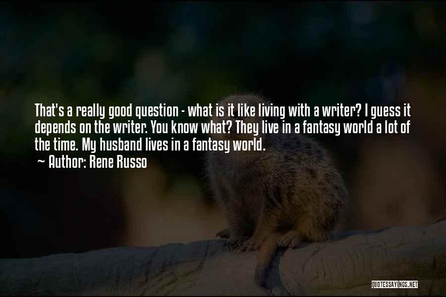 Rene Russo Quotes: That's A Really Good Question - What Is It Like Living With A Writer? I Guess It Depends On The