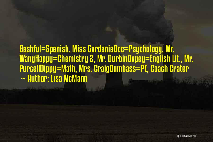 Lisa McMann Quotes: Bashful=spanish, Miss Gardeniadoc=psychology, Mr. Wanghappy=chemistry 2, Mr. Durbindopey=english Lit., Mr. Purcelldippy=math, Mrs. Craigdumbass=pe, Coach Crater