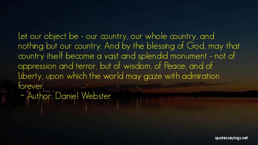 Daniel Webster Quotes: Let Our Object Be - Our Country, Our Whole Country, And Nothing But Our Country. And By The Blessing Of