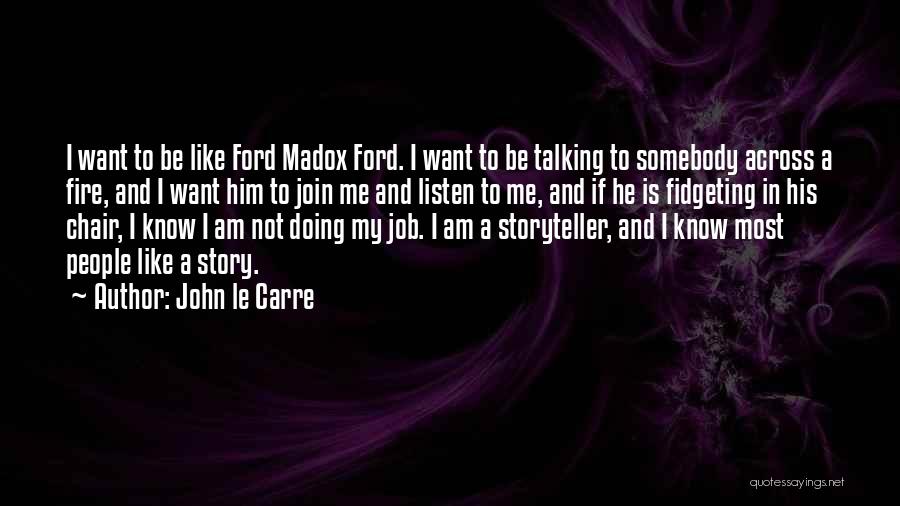 John Le Carre Quotes: I Want To Be Like Ford Madox Ford. I Want To Be Talking To Somebody Across A Fire, And I