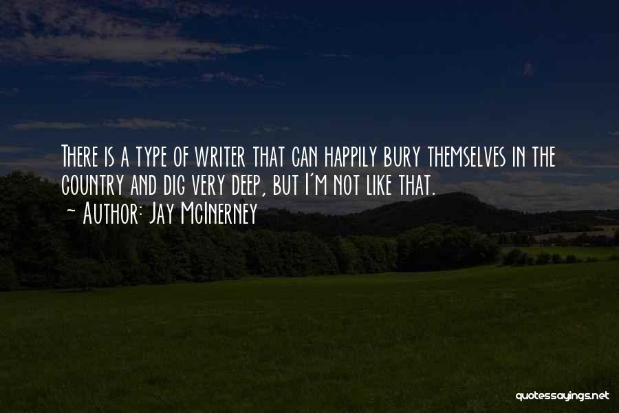 Jay McInerney Quotes: There Is A Type Of Writer That Can Happily Bury Themselves In The Country And Dig Very Deep, But I'm