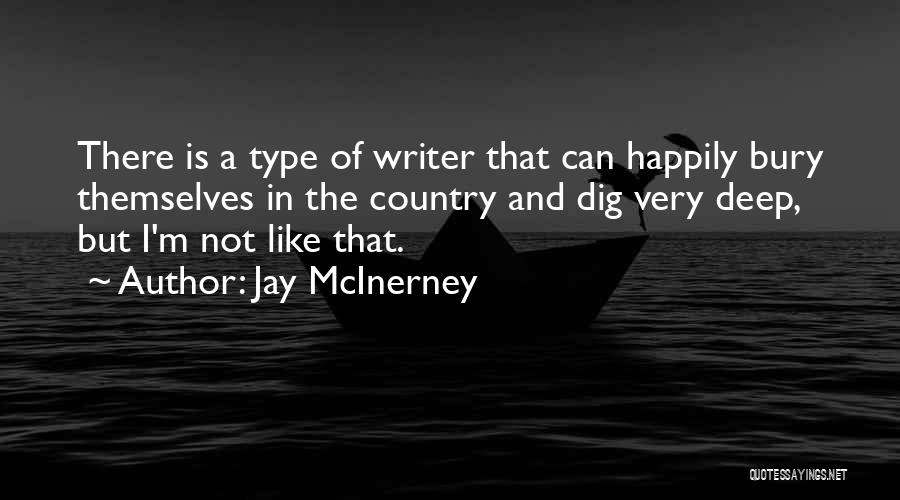 Jay McInerney Quotes: There Is A Type Of Writer That Can Happily Bury Themselves In The Country And Dig Very Deep, But I'm