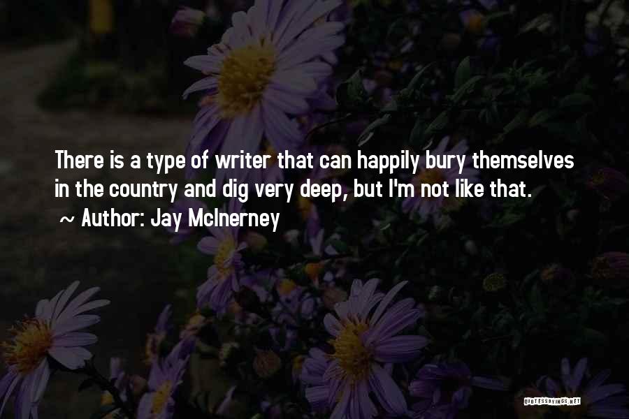 Jay McInerney Quotes: There Is A Type Of Writer That Can Happily Bury Themselves In The Country And Dig Very Deep, But I'm