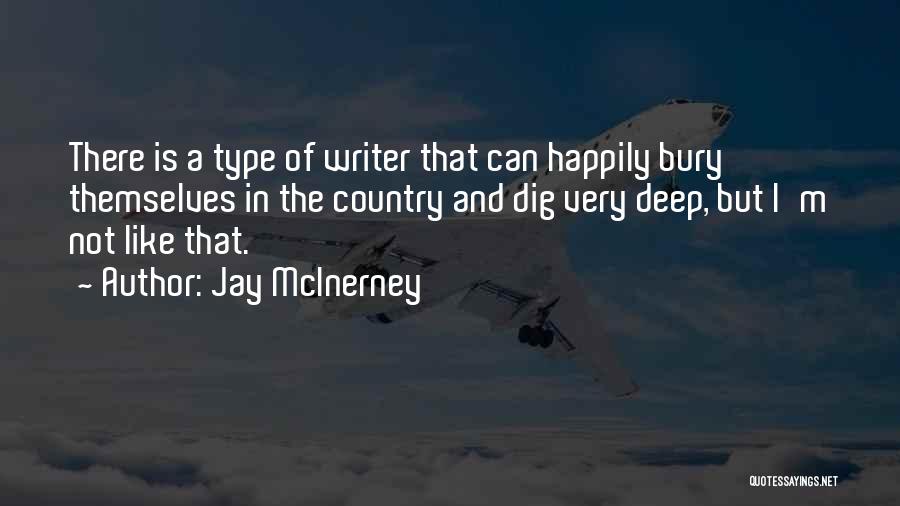 Jay McInerney Quotes: There Is A Type Of Writer That Can Happily Bury Themselves In The Country And Dig Very Deep, But I'm