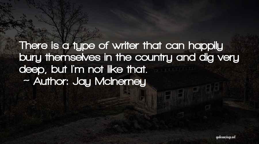 Jay McInerney Quotes: There Is A Type Of Writer That Can Happily Bury Themselves In The Country And Dig Very Deep, But I'm