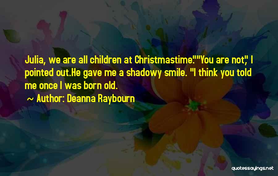 Deanna Raybourn Quotes: Julia, We Are All Children At Christmastime.you Are Not, I Pointed Out.he Gave Me A Shadowy Smile. I Think You