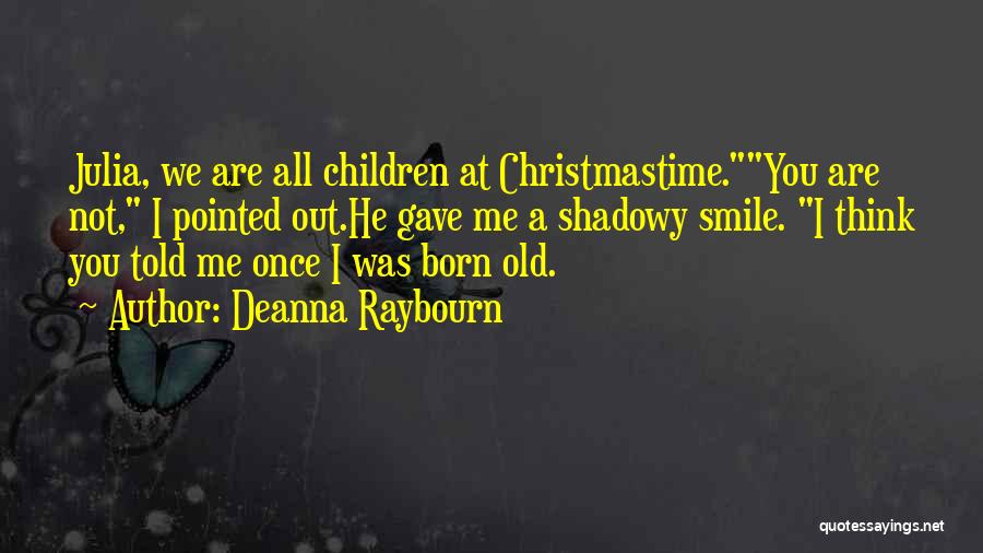 Deanna Raybourn Quotes: Julia, We Are All Children At Christmastime.you Are Not, I Pointed Out.he Gave Me A Shadowy Smile. I Think You