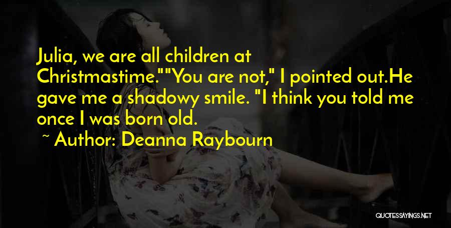 Deanna Raybourn Quotes: Julia, We Are All Children At Christmastime.you Are Not, I Pointed Out.he Gave Me A Shadowy Smile. I Think You