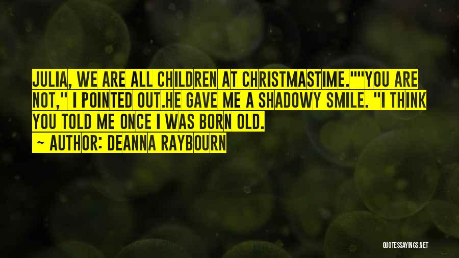 Deanna Raybourn Quotes: Julia, We Are All Children At Christmastime.you Are Not, I Pointed Out.he Gave Me A Shadowy Smile. I Think You