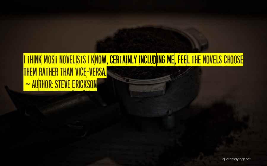 Steve Erickson Quotes: I Think Most Novelists I Know, Certainly Including Me, Feel The Novels Choose Them Rather Than Vice-versa.