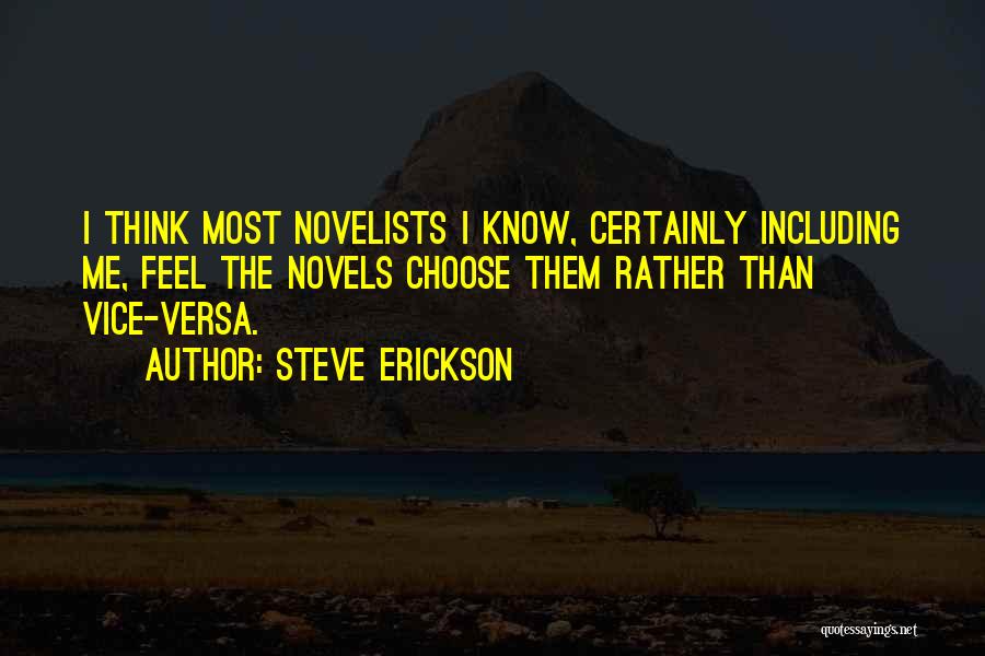 Steve Erickson Quotes: I Think Most Novelists I Know, Certainly Including Me, Feel The Novels Choose Them Rather Than Vice-versa.