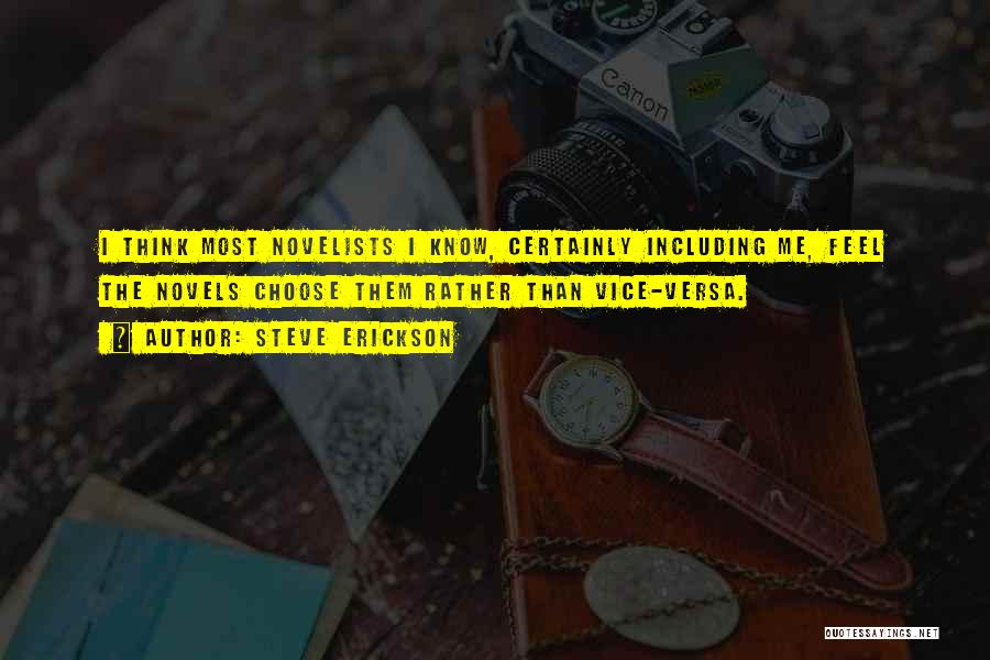 Steve Erickson Quotes: I Think Most Novelists I Know, Certainly Including Me, Feel The Novels Choose Them Rather Than Vice-versa.