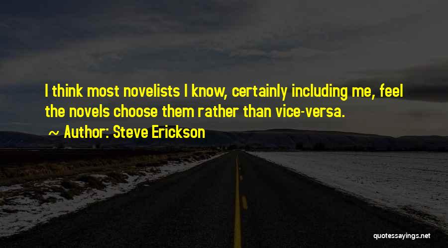 Steve Erickson Quotes: I Think Most Novelists I Know, Certainly Including Me, Feel The Novels Choose Them Rather Than Vice-versa.