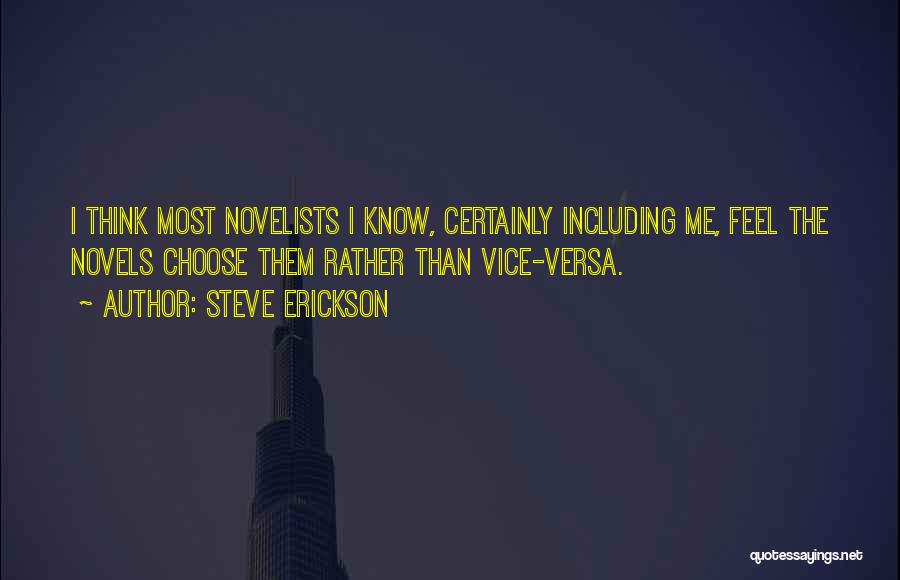 Steve Erickson Quotes: I Think Most Novelists I Know, Certainly Including Me, Feel The Novels Choose Them Rather Than Vice-versa.