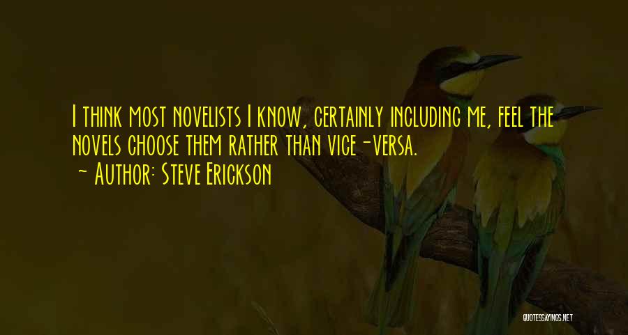 Steve Erickson Quotes: I Think Most Novelists I Know, Certainly Including Me, Feel The Novels Choose Them Rather Than Vice-versa.