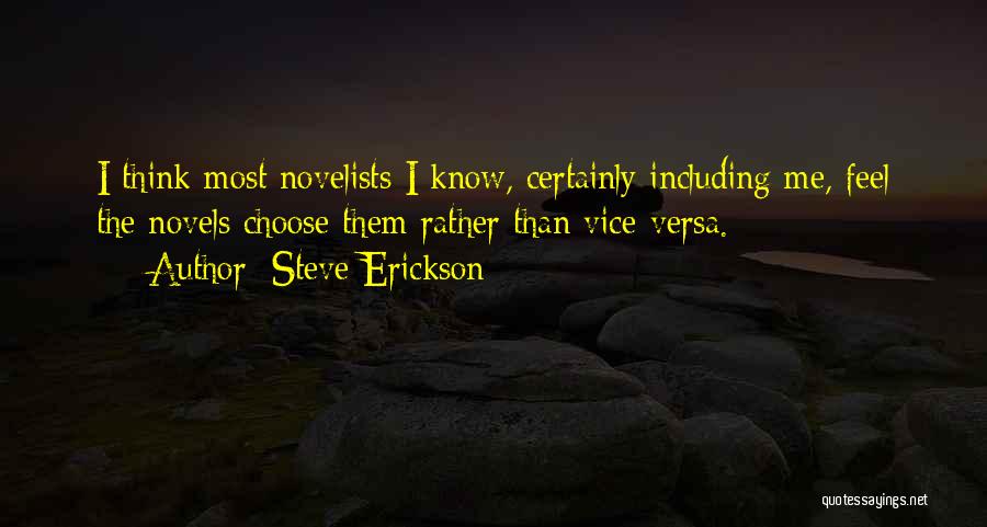 Steve Erickson Quotes: I Think Most Novelists I Know, Certainly Including Me, Feel The Novels Choose Them Rather Than Vice-versa.