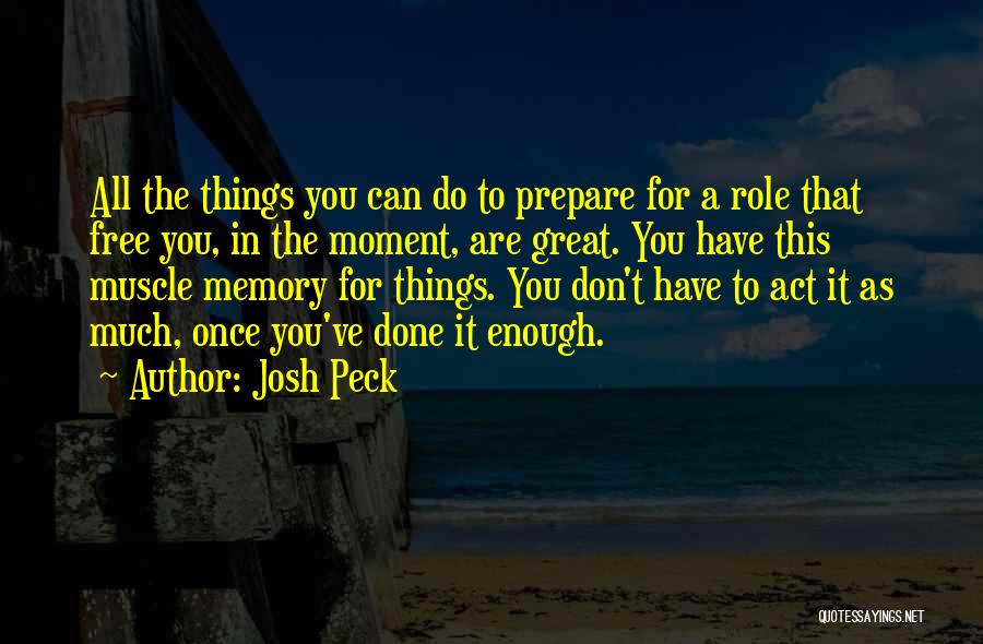 Josh Peck Quotes: All The Things You Can Do To Prepare For A Role That Free You, In The Moment, Are Great. You