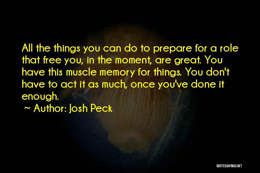 Josh Peck Quotes: All The Things You Can Do To Prepare For A Role That Free You, In The Moment, Are Great. You