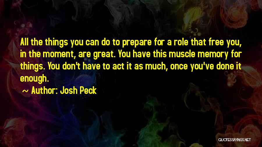 Josh Peck Quotes: All The Things You Can Do To Prepare For A Role That Free You, In The Moment, Are Great. You