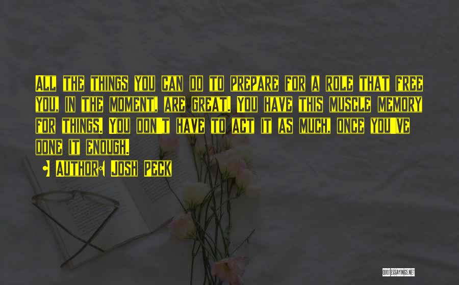 Josh Peck Quotes: All The Things You Can Do To Prepare For A Role That Free You, In The Moment, Are Great. You